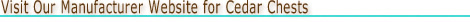 Visit Our Manufacturer Website for Cedar Chests
